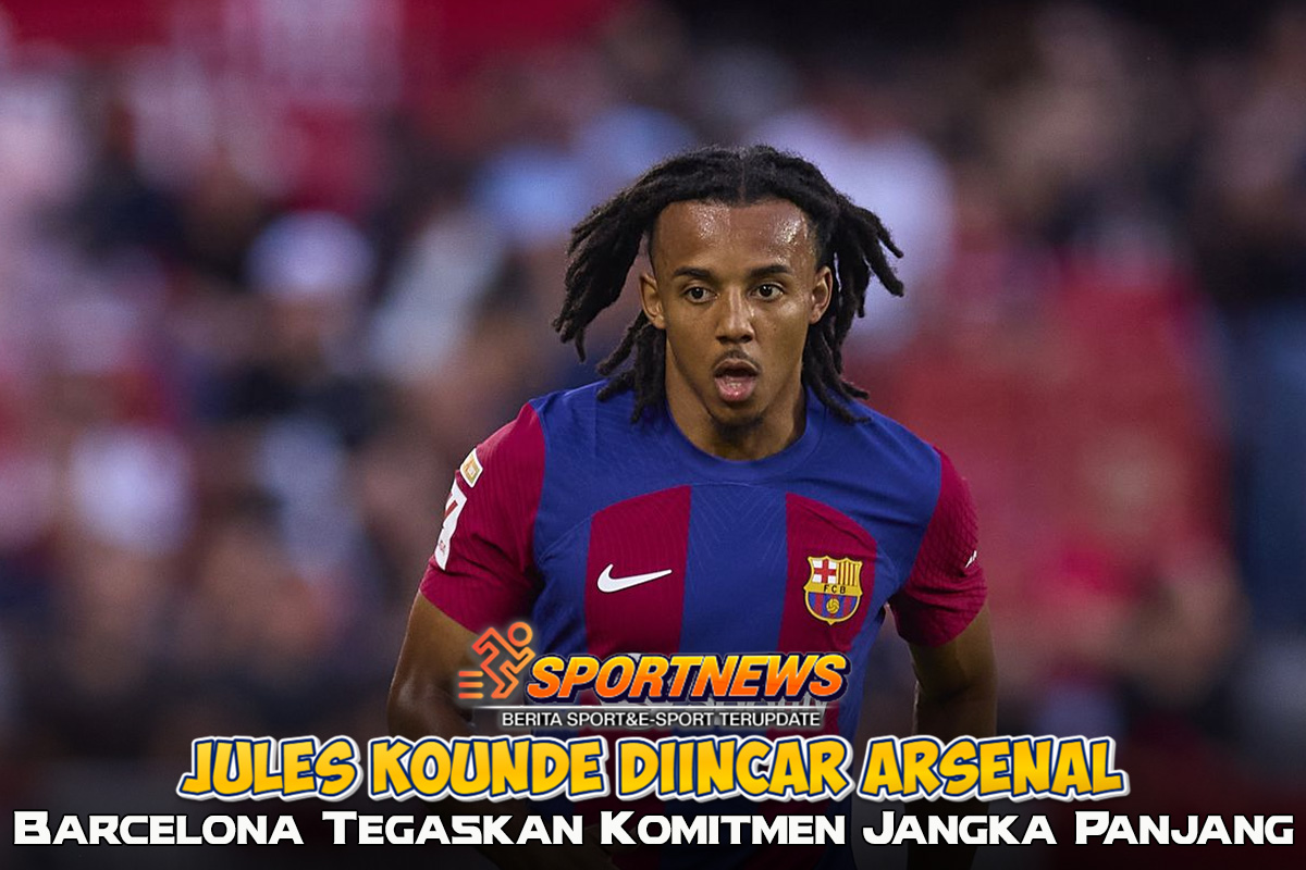 Jules Kounde Diincar Arsenal, Barcelona Tegaskan Komitmen Jangka Panjang