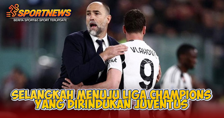 Selangkah Menuju Liga Champions Yang Dirindukan Juventus