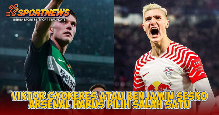 Viktor Gyokeres atau Benjamin Sesko : Arsenal Harus Pilih Salah Satu