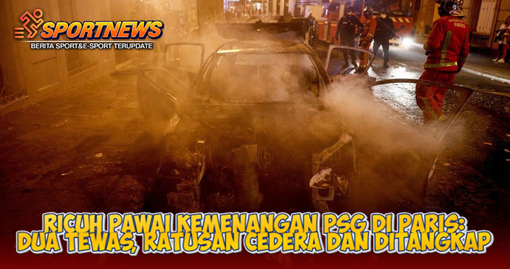 Ricuh Pawai Kemenangan PSG di Paris: Dua Tewas, Ratusan Cedera dan Ditangkap