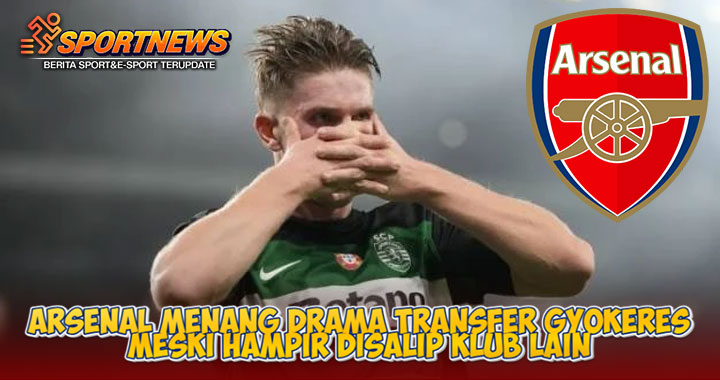Arsenal Menang Drama Transfer Gyokeres