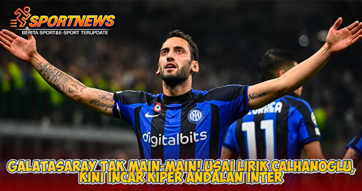 Galatasaray Tak Main-Main! Usai Lirik Calhanoglu, Kini Incar Kiper