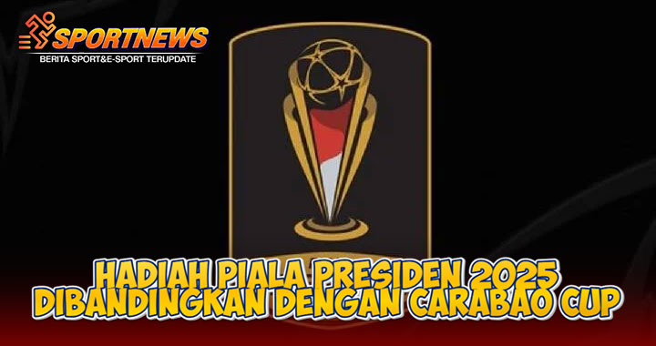 Hadiah Piala Presiden 2025 Ternyata Lebih Menggoda