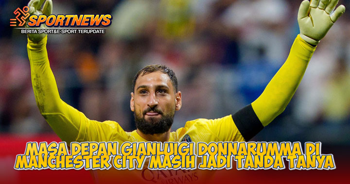 Masa Depan Gianluigi Donnarumma di Manchester City