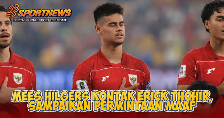 Mees Hilgers Kontak Erick Thohir, Sampaikan Permintaan Maaf