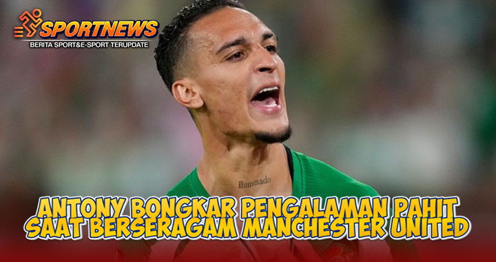 Antony Bongkar Pengalaman Pahit Saat Berseragam Manchester United
