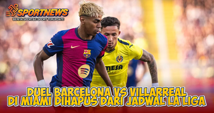 Duel Barcelona vs Villarreal di Miami Dihapus dari Jadwal La Liga