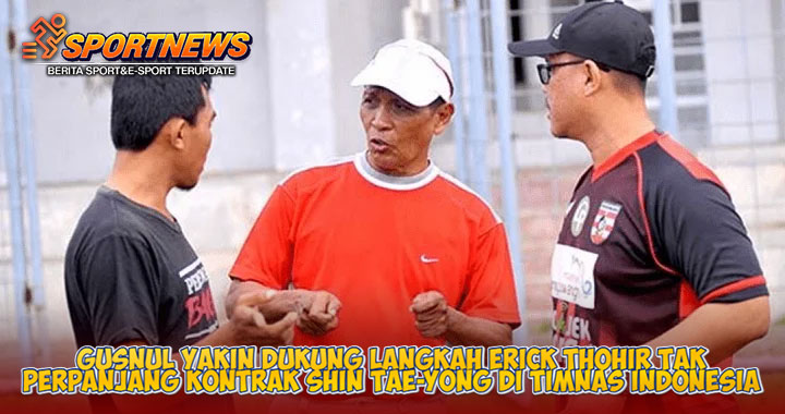 Gusnul Yakin Dukung Langkah Erick Thohir Tak Perpanjang Kontrak Shin Tae-yong di Timnas Indonesia