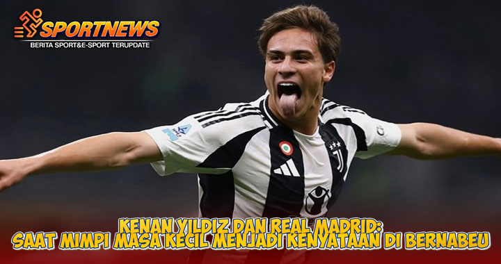 Kenan Yildiz dan Real Madrid: Saat Mimpi Masa Kecil Menjadi Kenyataan di Bernabeu