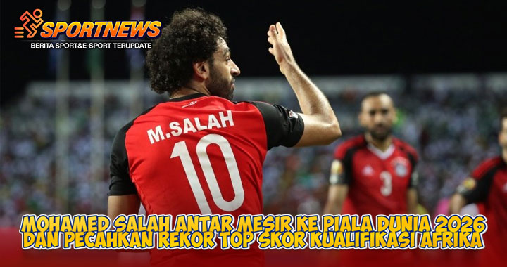 Mohamed Salah Antar Mesir ke Piala Dunia 2026 dan Pecahkan Rekor Top Skor Kualifikasi Afrika