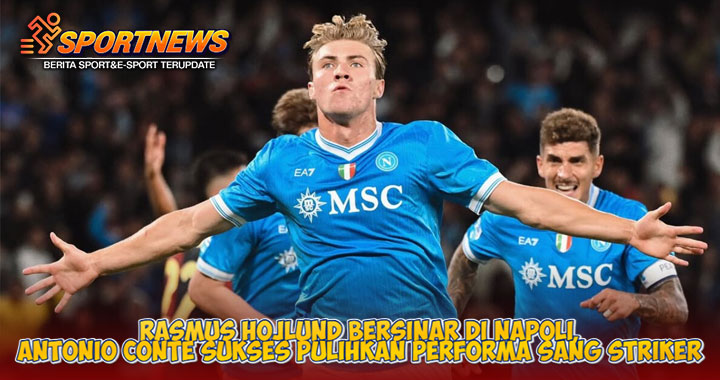 Rasmus Hojlund Bersinar di Napoli, Antonio Conte Sukses Pulihkan Performa Sang Striker