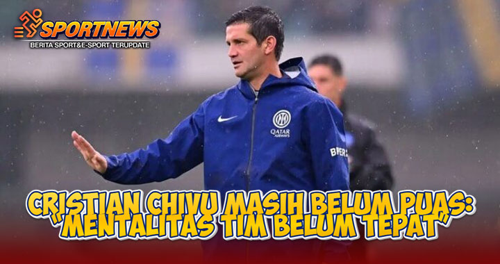 Cristian Chivu Masih Belum Puas: “Mentalitas Tim Belum Tepat”