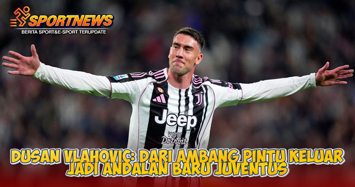 Dusan Vlahovic: Dari Ambang Pintu Keluar Jadi Andalan Baru Juventus