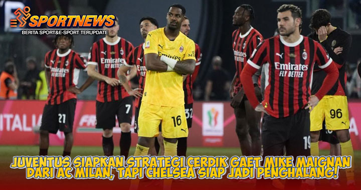 Juventus Siapkan Strategi Cerdik Gaet Mike Maignan Dari AC Milan, Tapi Chelsea Siap Jadi Penghalang!