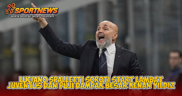 Luciano Spalletti Soroti Start Lambat Juventus dan Puji Dampak Besar Kenan Yildiz