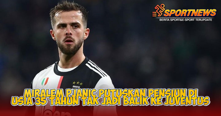 Miralem Pjanic Putuskan Pensiun di Usia 35 Tahun Tak Jadi Balik ke Juventus