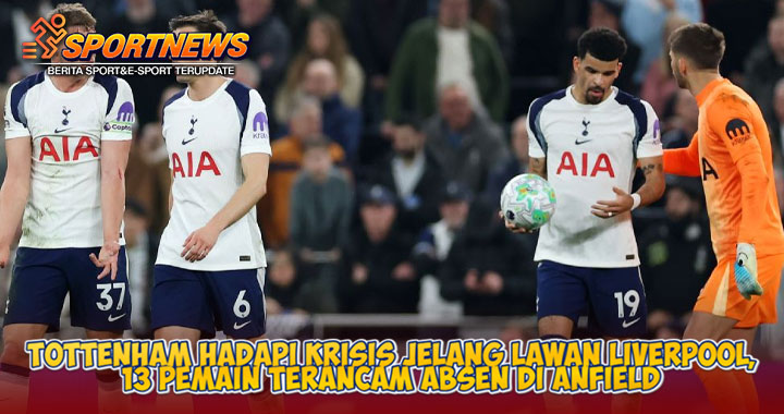 Tottenham menghadapi krisis besar jelang lawan Liverpool