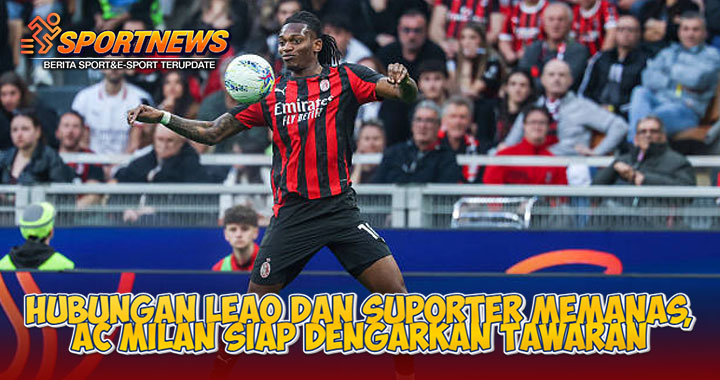 Hubungan Leao dan Suporter Memanas, AC Milan Siap Dengarkan Tawaran